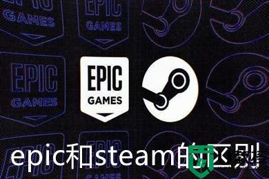 epic和steam哪个好_epic和steam有什么区别