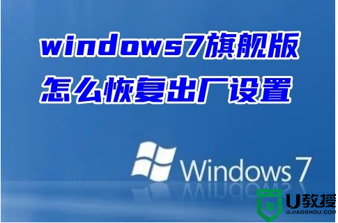windows7旗舰版怎么恢复出厂设置 win7格式化恢复出厂设置的方法教程