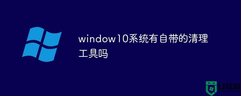 window10系统有自带的清理工具吗