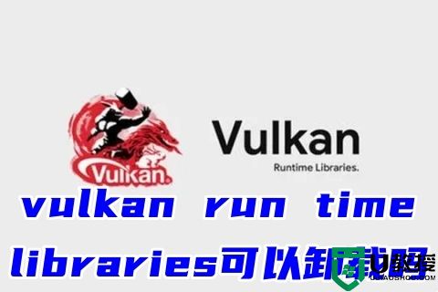 vulkan run time libraries可以卸载吗