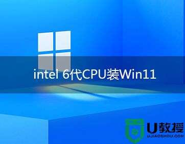 6代cpu能装win11系统吗？6代cpu装win11教程(可绕过TPM检测)