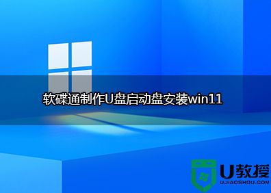 软碟通做win11 u盘启动方法|软碟通制作u盘启动盘安装win11教程