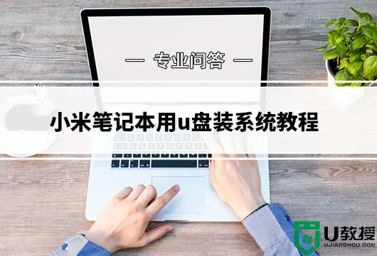 小米笔记本怎么用u盘装系统？小米笔记本用u盘装系统教程