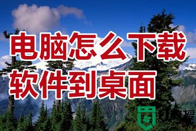 电脑怎么下载软件到桌面 电脑下载软件并安装到桌面的方法