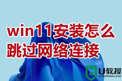 win11安装怎么跳过网络连接 win11如何跳过网络连接