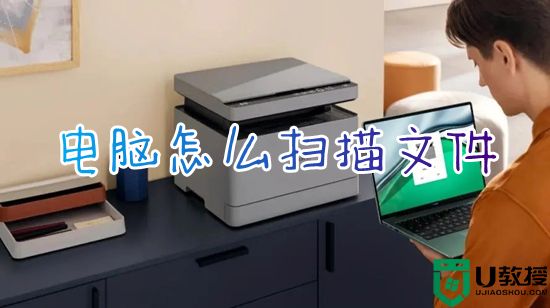 电脑怎么扫描文件 如何用打印机扫描文件到电脑上