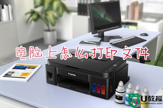 电脑上怎么打印文件 电脑打印文件的操作方法