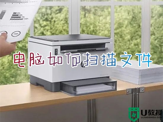 电脑如何扫描文件 打印机扫描文件到电脑的方法