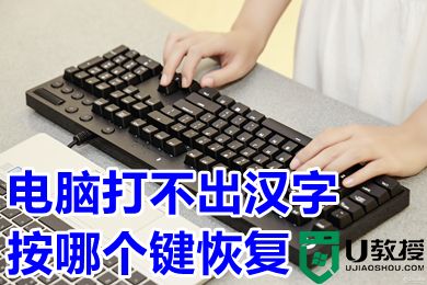 电脑打不出汉字按哪个键恢复 电脑打不出汉字只能打字母的恢复方法