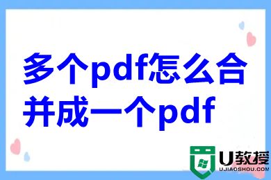 多个pdf怎么合并成一个pdf 电脑上怎么进行pdf合并免费