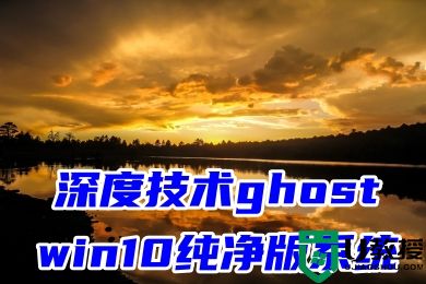 深度技术ghost win10纯净版系统下载 windows10系统最新镜像文件下载
