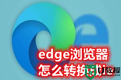 edge浏览器怎么转换成ie 如何把edge换回ie