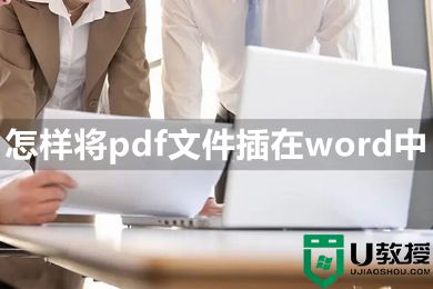 怎样将pdf文件插在word中 如何将pdf内容插到word中