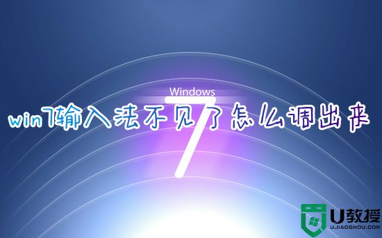win7输入法不见了怎么调出来 windows7输入法不见了如何解决