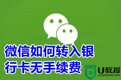 微信如何转入银行卡无手续费 微信提现银行卡怎么免费