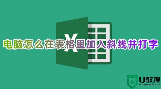 电脑怎么在表格里加入斜线并打字 excel表格里插入斜线上下打字的方法