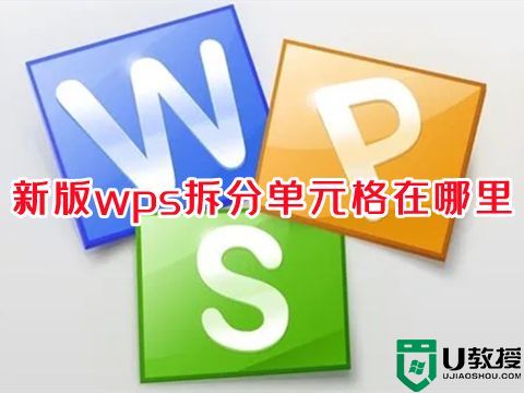 新版wps拆分单元格在哪里 wps如何拆分单元格一分为二