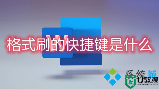 格式刷的快捷键是什么 格式刷快捷键ctrl加什么