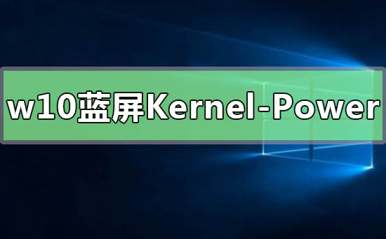 Win10提示Kernel Power41蓝屏代码怎么办  系统之家